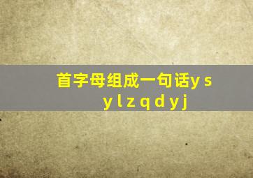 首字母组成一句话y s y l z q d y j